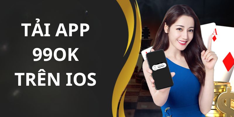 4 bước tải app 99ok trên hệ điều hành iOS căn bản mà bạn nên tham khảo